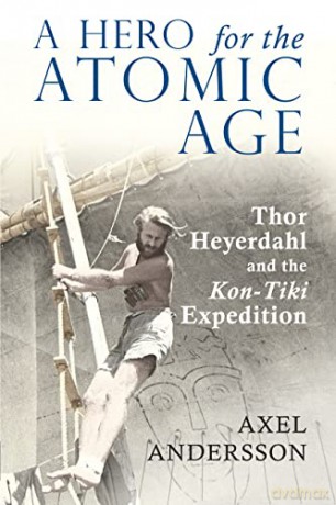 A Hero for the Atomic Age; Thor Heyerdahl and the Kon-Tiki Expedition - Axel Andersson [KSIĄŻKA]