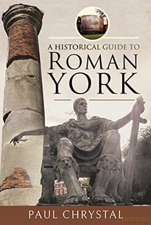 A Historical Guide to Roman York - Paul Chrystal [KSIĄŻKA]