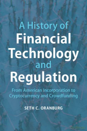 A History of Financial Technology and Regulation: From American Incorporation to Cryptocurrency and Crowdfunding - Seth C. Oranburg [KSIĄŻKA]