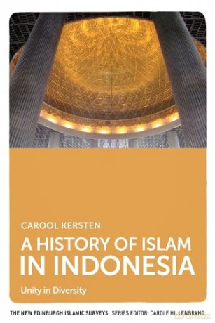 A History of Islam in Indonesia: Unity in Diversity (New Edinburgh Islamic Surveys) - Carool Kersten [KSIĄŻKA]