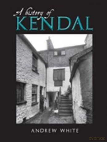 A History of Kendal - Andrew White [KSIĄŻKA]