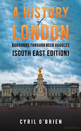 A History of London Boroughs Through Beer Goggles (South East Edition) - Cyril O'Brien [KSIĄŻKA]