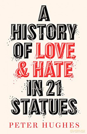 A History of Love and Hate in 21 Statues - Peter Hughes [KSIĄŻKA]