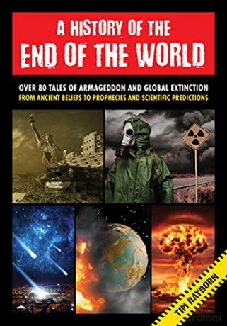 A History of the End of the World: Over 75 Tales of Armageddon and Global Extinction from Ancient Beliefs to Prophecies and Scientific Predictions - Tim Rayborn [KSIĄŻKA]