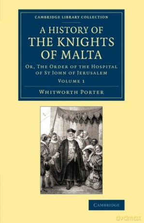 A History of the Knights of Malta: Or, The Order Of The Hospital Of St John Of Jerusalem (Cambridge Library Collection - European History) - Whitworth Porter [KSIĄŻKA]