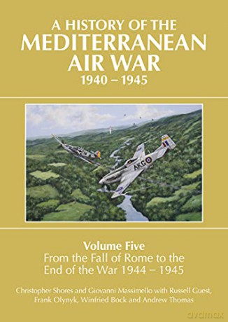 A History of the Mediterranean Air War Volume Five: Volume Five: From the fall of Rome to the end of the war 1944-1945 - Christopher Shores [KSIĄŻKA]