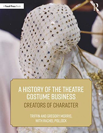 A History of the Theatre Costume Business: Creators of Character - Rachel E. Pollock [KSIĄŻKA]