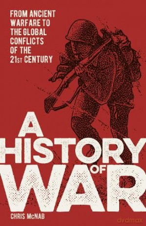 A History of War: From Ancient Warfare to the Global Conflicts of the 21st Century - Chris McNab [KSIĄŻKA]