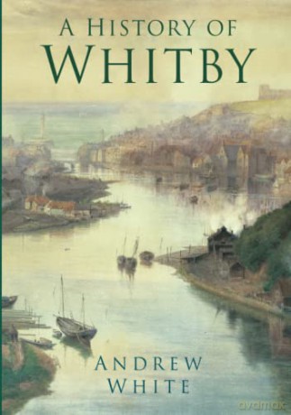 A History of Whitby - Andrew White [KSIĄŻKA]