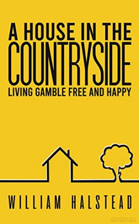 A House in the Countryside: Living Gamble Free and Happy - William Halstead [KSIĄŻKA]