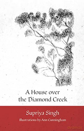 A House Over Diamond Creek: A Whimsical Journey through Gardens and Life - Supriya Singh [KSIĄŻKA]