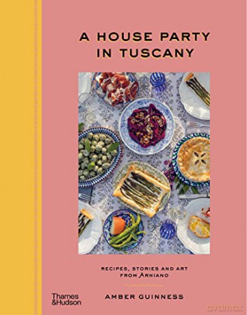A House Party in Tuscany: Recipes, Stories and Art From Arniano - Amber Guinness [KSIĄŻKA]