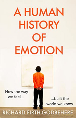 A Human History of Emotion: How the Way We Feel Built the World We Know - Richard Firth-Godbehere [KSIĄŻKA]