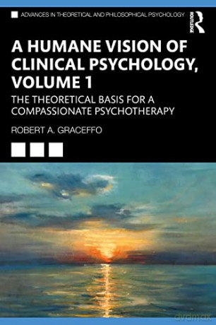 A Humane Vision of Clinical Psychology, Volume 1: The Theoretical Basis for a Compassionate Psychotherapy (Advances in Theoretical and Philosophical Psychology) - Robert A. Graceffo [KSIĄŻKA]