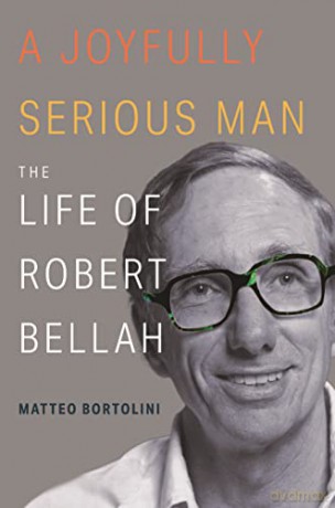 A Joyfully Serious Man: The Life of Robert Bellah - Matteo Bortolini [KSIĄŻKA]