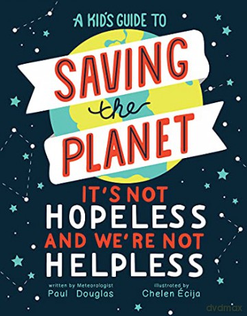 A Kid's Guide to Saving the Planet: It's Not Hopeless and We're Not Helpless - Douglas [KSIĄŻKA]