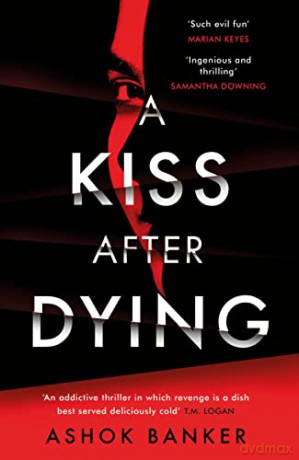 A Kiss After Dying: 'An addictive thriller in which revenge is a dish best served deliciously cold' T.M. LOGAN - Ashok Banker [KSIĄŻKA]