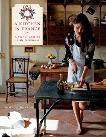 A Kitchen in France: A Year of Cooking in My Farmhouse: A Cookbook - Mimi Thorisson [KSIĄŻKA]