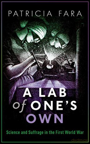 A Lab of One's Own: Science and Suffrage in the First World War - Patricia Fara [KSIĄŻKA]