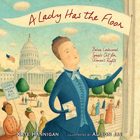 A Lady Has the Floor: Belva Lockwood Speaks Out for Women's Rights - Kate Hannigan [KSIĄŻKA]