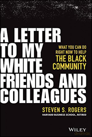 A Letter to My White Friends and Colleagues: What You Can Do Right Now to Help the Black Community - Steven S. Rogers [KSIĄŻKA]