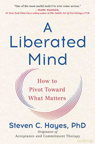 A Liberated Mind: How to Pivot Toward What Matters - Steven C Hayes PhD [KSIĄŻKA]