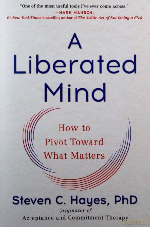 A Liberated Mind: How to Pivot Toward What Matters - Steven C Hayes PhD [KSIĄŻKA]