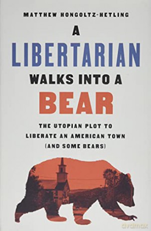 A Libertarian Walks Into a Bear: The Utopian Plot to Liberate an American Town (And Some Bears) - Matthew Hongoltz-Hetling [KSIĄŻKA]