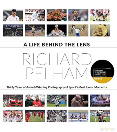 A Life Behind the Lens: Thirty Years of Award Winning Photography from Sport's Most Iconic Moments - Richard Pelham [KSIĄŻKA]
