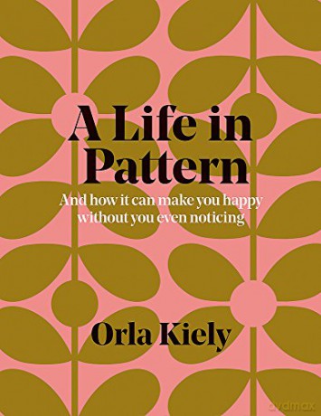 A Life in Pattern: And how it can make you happy without you even noticing - Orla Kiely [KSIĄŻKA]