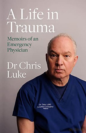 A Life in Trauma: Memoirs of an Emergency Physician - Chris Luke [KSIĄŻKA]