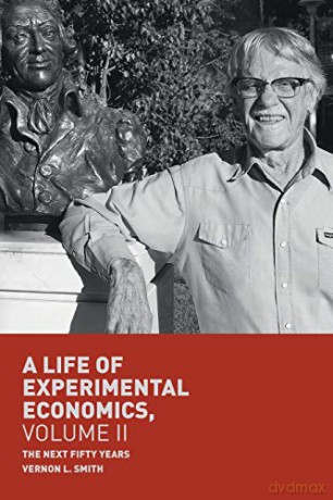A Life of Experimental Economics, Volume II: The Next Fifty Years - Vernon L. Smith [KSIĄŻKA]