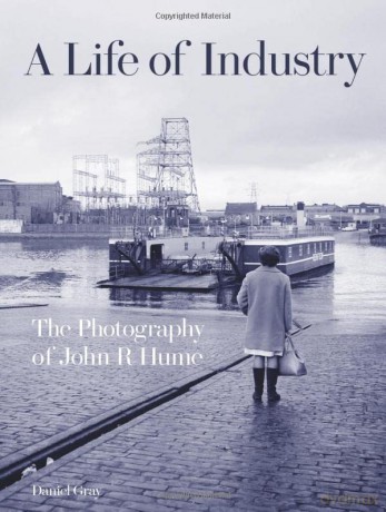 A Life of Industry: The Photography of John R Hume - Daniel Gray [KSIĄŻKA]