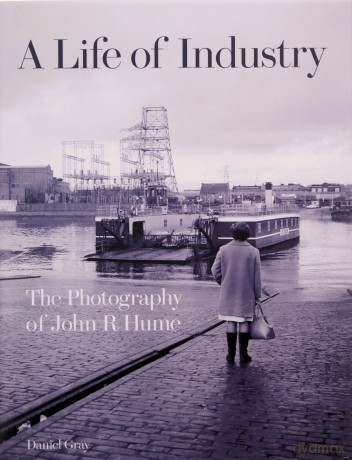 A Life of Industry: The Photography of John R Hume - Daniel Gray [KSIĄŻKA]