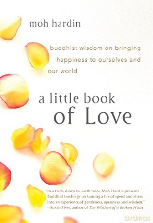 A Little Book of Love: Buddhist Wisdom on Bringing Happiness to Ourselves and Our World - Moh Hardin [KSIĄŻKA]