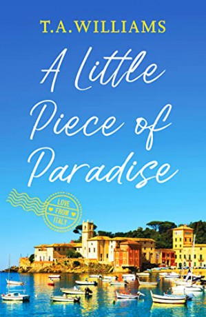 A Little Piece of Paradise: A sweeping story of sisterhood, secrets and romance: 1 (Love from Italy) - T.A. Williams [KSIĄŻKA]