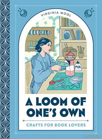 A Loom of One's Own: Crafts for book lovers - a creative celebration of literary classics through decoupage, origami and more - Virginia Wool [KSIĄŻKA]