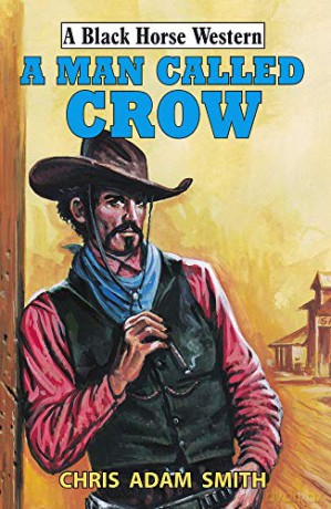 A Man Called Crow (A Black Horse Western) - Chris Adam Smith [KSIĄŻKA]