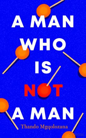 A Man Who Is Not A Man - Thando Mgqolozana [KSIĄŻKA]
