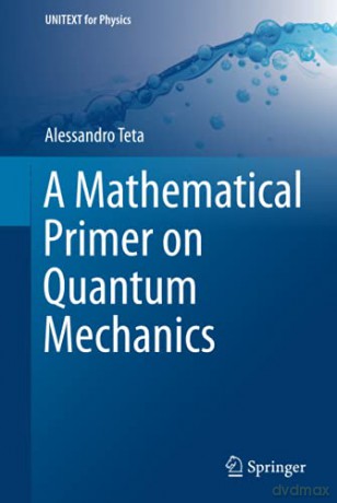 A Mathematical Primer on Quantum Mechanics (UNITEXT for Physics) - Alessandro Teta [KSIĄŻKA]