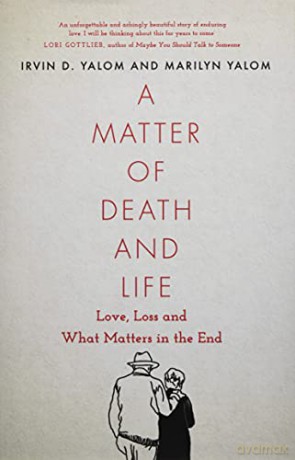 A Matter of Death and Life: Love, Loss and What Matters in the End - Irvin Yalom [KSIĄŻKA]