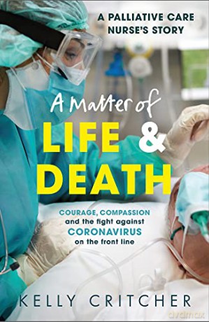 A Matter of Life and Death: Courage, compassion and the fight against coronavirus - a palliative care nurse's story - Kelly Critcher [KSIĄŻKA]