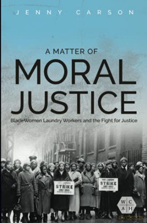 A Matter of Moral Justice: Black Women Laundry Workers and the Fight for Justice (Working Class in American History) - Jenny Carson [KSIĄŻKA]