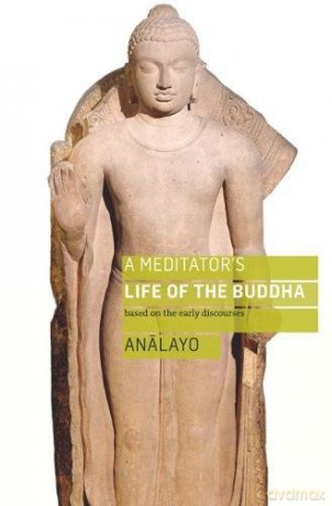 A Meditator's Life of the Buddha: Based on the Early Discourses - Analayo [KSIĄŻKA]