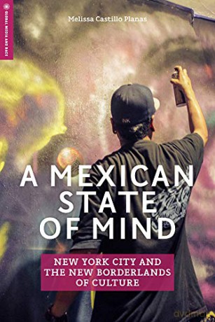 A Mexican State of Mind: New York City and the New Borderlands of Culture (Global Media and Race) - Melissa Castillo Planas [KSIĄŻKA]