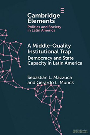 A Middle-Quality Institutional Trap: Democracy and State Capacity in Latin America (Elements in Politics and Society in Latin America) - Sebastián L. Mazzuca [KSIĄŻKA]