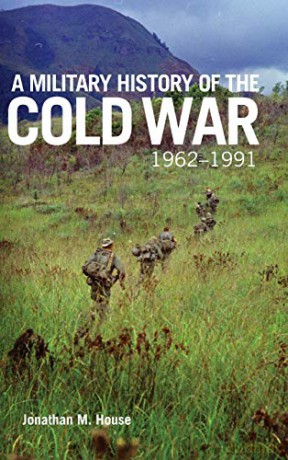 A Military History of the Cold War, 1962-1991: 70 (Campaigns and Commanders Series) - Jonathan M. House [KSIĄŻKA]