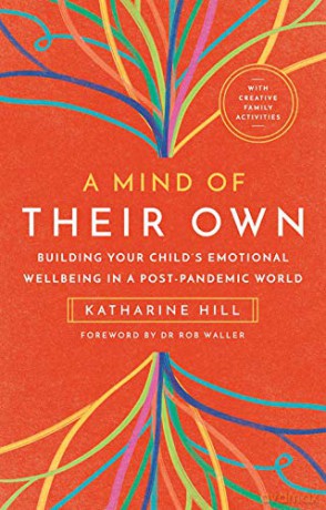 A Mind of Their Own: Building Your Child's Emotional Wellbeing in a Post-Pandemic World - Katharine Hill [KSIĄŻKA]