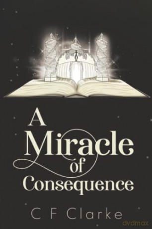 A Miracle of Consequence - C F Clarke [KSIĄŻKA]