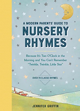 A Modern Parents' Guide to Nursery Rhymes: Because It's Two O'Clock in the Morning and You Can't Remember "Twinkle, Twinkle, Little Star" - Over 70 Classic Rhymes - Jennifer Griffin [KSIĄŻKA]